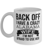 Back Off I Have A Crazy Alabama Wife I&#39;m Not Afraid To Use Her Mug Funny Gift  - £11.75 GBP