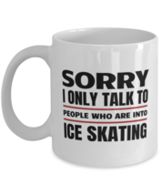 Funny Ice Skating Mug - Sorry I Only Talk To People Who Are Into - 11 oz  - £11.81 GBP