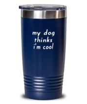 Dog Tumbler My Dog Thinks I&#39;m Cool Blue-T-20oz  - £22.67 GBP