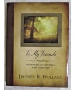  TO MY FRIENDS MESSAGES OF COUNSEL &amp; COMFORT Hardcover by Jeffrey R. Hol... - £9.59 GBP