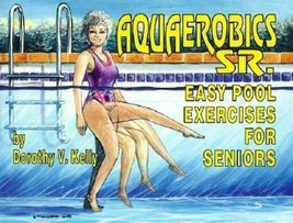 Aquaerobics, Sr. : Easy Pool Exercises for Seniors by Dorothy V. Kelly, ... - $3.95