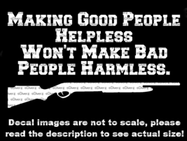 Making Good People Helpless Won&#39;t Make Bad People Harmless Decal US Made - $6.72+
