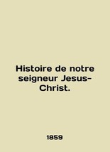 Histoire de notre seigneur Jesus-Christ. In English (ask us if in doubt)/Histoir - £478.81 GBP