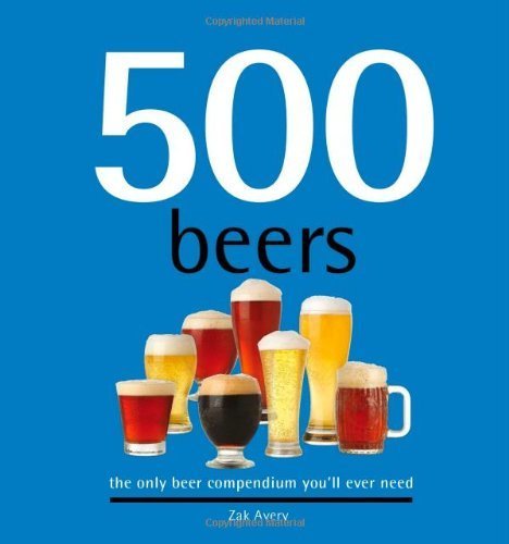 Primary image for 500 Beers: The Only Beer Compendium You'll Ever Need (Sellers Publishing) Zak Av