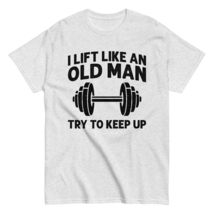 I Lift Like an Old Man Try to Keep Up Unisex Tshirt, Funny Gym Workout Lifting S - $18.80+