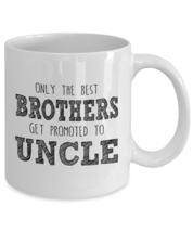 Only the best Brothers get promoted to Uncle-Best gift for Uncle-11oz Co... - £10.93 GBP