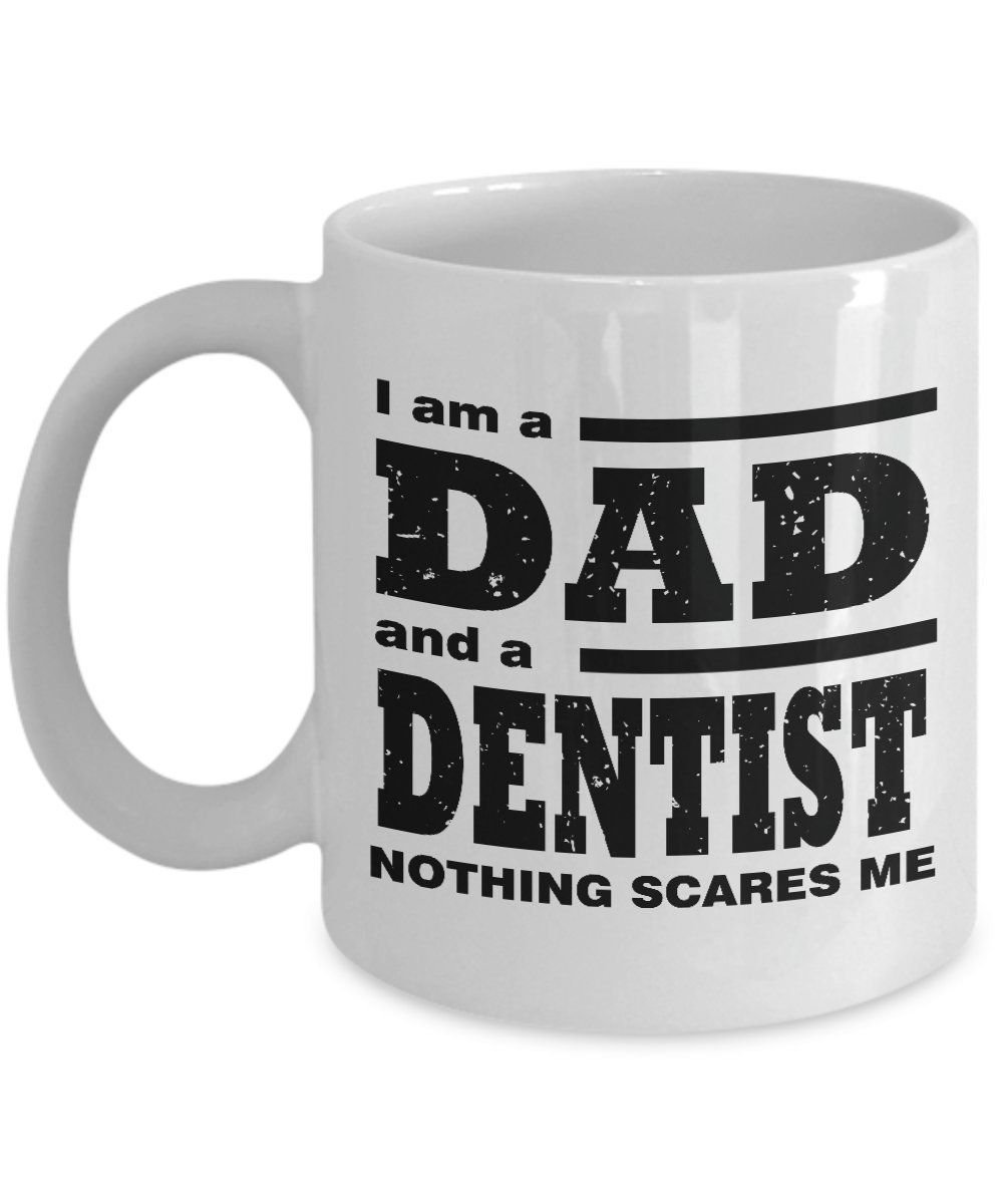 Funny Mug-I am a Dad and a Dentist Nothing Scares Me-Best Gifts for Father-11oz