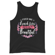 Feed me French Fries Shirt and Tell Me I&#39;m Beautiful Unisex Tank Top - £19.63 GBP
