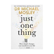 Just One Thing: How simple changes can transform your life Mosley, Dr Michael - $25.00