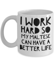 Maltese Mug - Funny Maltese Coffee Mugs - I Work Hard So My Maltese Can Have A B - £11.74 GBP