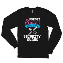 Forget Princess I Want to Be a Security Guard Shirt Long sleeve t-shirt - £23.69 GBP
