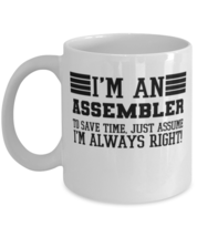 Assembler Mug, I&#39;m An Assembler To Save Time Just Assume I&#39;m Always Righ... - £11.75 GBP
