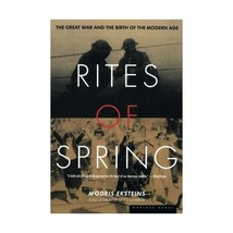 Rites of Spring: The Great War and the Birth of the Modern Age Modris Eksteins - $19.00