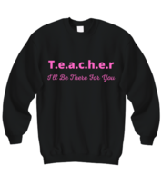 Teacher ... I will be there for you pink background sweatshirt black  - £28.10 GBP