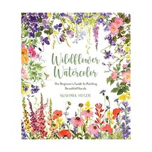 Wildflower Watercolor: The Beginners Guide to Painting Beautiful Florals Hegde, - $24.00