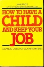 How to Have a Child and Keep Your Job: A Candid Guide for Working Parents Price - £12.86 GBP