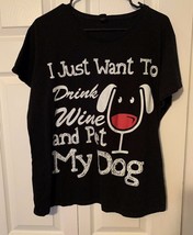 I Just Want To Drink Wine And Pet My Dog Women&#39;s T Shirt Sz Xl - £7.43 GBP