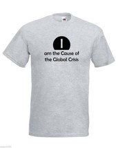 Mens T-Shirt Quote I am the Cause of the Global Crisis, Funny Design tShirt - £19.38 GBP