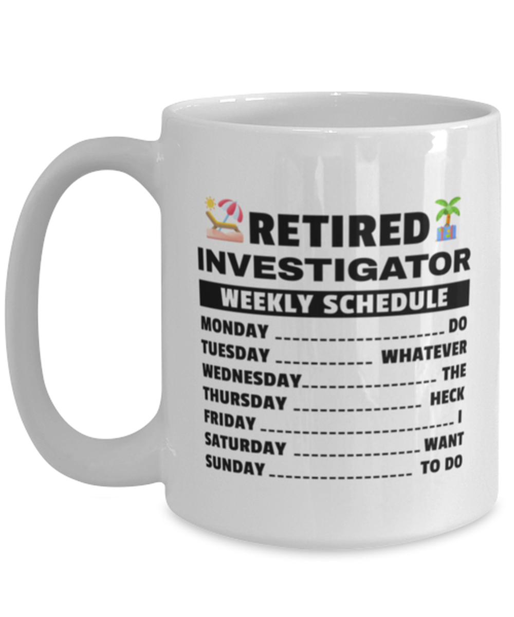 Funny Mug for Retired Investigator - Weekly Schedule - 15 oz Retirement Coffee