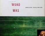 And the Word Was: A Novel by Bruce Bauman / 2005 Hardcover 1st Edition - $5.69