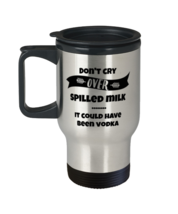 Don&#39;t Cry Over Spilled Milk It Could Have Been Vodka Travel Mug  - £19.51 GBP