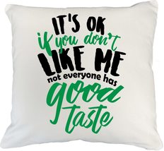 It&#39;s OK If You Don&#39;t Like Me, Not Everyone Has Good Taste Funny Pillow Cover For - $24.74+