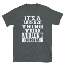 It&#39;s a Lorenzo Thing You Wouldn&#39;t Understand TShirt - $25.62+