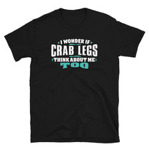 I Wonder If Crab Legs Think About Me Too Food lover T-shirt - £15.97 GBP