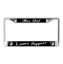 THIS GIRL LOVES PUPPIES CHROME LICENSE PLATE FRAME - $29.99