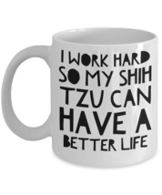 Shih Tzu Mug &quot;Funny Shih Tzu Coffee Mug - I Work Hard So My Shih Tzu Can Have A  - £11.76 GBP