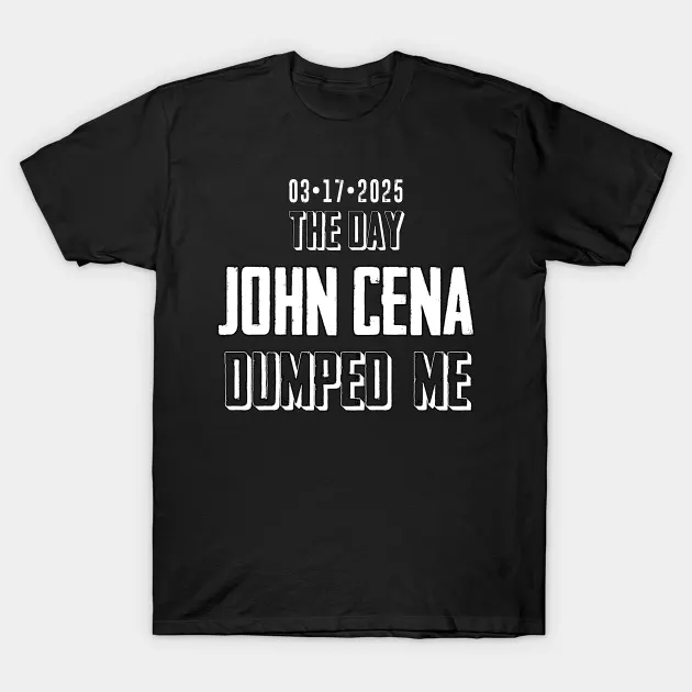 John Cena Dumped Me T-Shirt - €14,57 EUR
