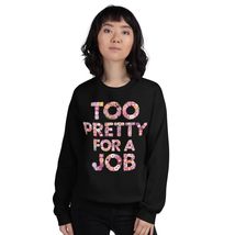 Too Pretty for a Job Funny Unisex Sweatshirt Black - $33.65+