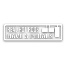 Real Hot Rods Have 3 Pedals Decal Standard Shift Transmission Race Muscle Car WT - £7.75 GBP