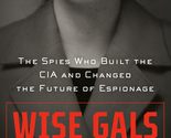 Wise Gals: The Spies Who Built the CIA and Changed the Future of Espiona... - $13.71