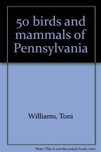 50 birds and mammals of Pennsylvania Williams, Toni - £2.71 GBP