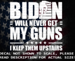Biden Will Never Get My Guns I Keep Them Upstairs Cut Vinyl Decal US Sol... - $6.72+