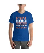 T-shirt Papa Because Grandpa is For Old Guys Short-Sleeve Unisex - £19.35 GBP