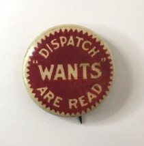 Dispatch &quot;Wants&quot; Are Read Antique Button Pin Less than 1&quot; in Size HTF Rare - £15.93 GBP