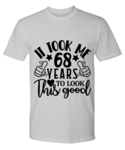 Birthday gifts, It took me 68 years to look this good, ash Premium Tee. Model  - £23.97 GBP