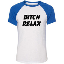 BITCH RELAX Rude funny T-shirts offensive humour Tops Mens Womens Graphic Tee - £12.82 GBP