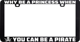 Why Be A Princess When You Can Be A Pirate Funny Humor License Plate Frame - £5.53 GBP