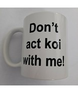 Koi Coffee Mug Cup Don&#39;t Act Koi With Me! Funny Novelty - £10.88 GBP