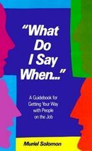 What Do I Say When: A Guidebook for Getting Your Way With People on the Job - $0.99