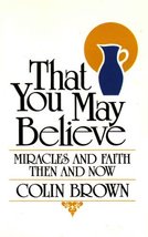 That You May Believe: Miracles and Faith--Then and Now Brown, Colin - £6.92 GBP