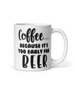 Too Early For Beer Ceramic Coffee Mug - $376.16 MXN+