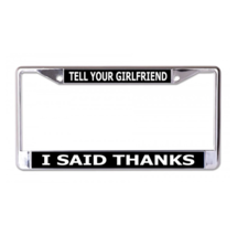 TELL YOUR GIRLFRIEND I SAID THANKS CHROME LICENSE PLATE FRAME - £23.59 GBP