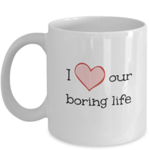 Funny Romantic Gift Wife Husband I Heart Our Boring Life Ceramic Coffee Mug Cup - £15.68 GBP
