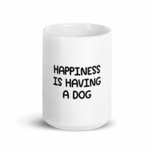 Happiness Is Having A Dog 15oz Mug - $19.59