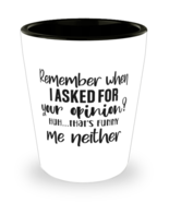 Remeber When I Asked For Your Opinion...,  Shotglass 1.5 Oz. Model 60050  - £15.65 GBP
