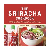 The Sriracha Cookbook: 50 Rooster Sauce Recipes That Pack a Punch Clemens, Randy - $17.00